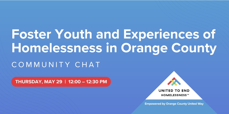 Foster Youth and Experiences of Homelessness in Orange County Community Chat by United to End Homelessness, May 29, 12:00–12:30 PM.