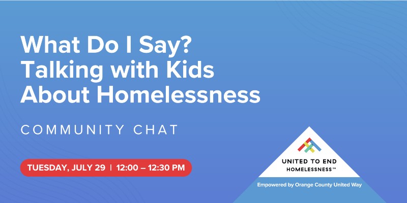 What Do I Say? Talking with Kids About Homelessness Community Chat by United to End Homelessness, July 29, 12:00–12:30 PM.