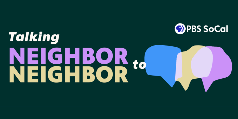 PBS So Cal presents Talking Neighbor to Neighbor
